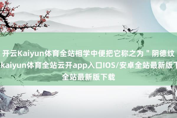 开云Kaiyun体育全站相学中便把它称之为＂阴德纹＂-kaiyun体育全站云开app入口IOS/安卓全站最新版下载