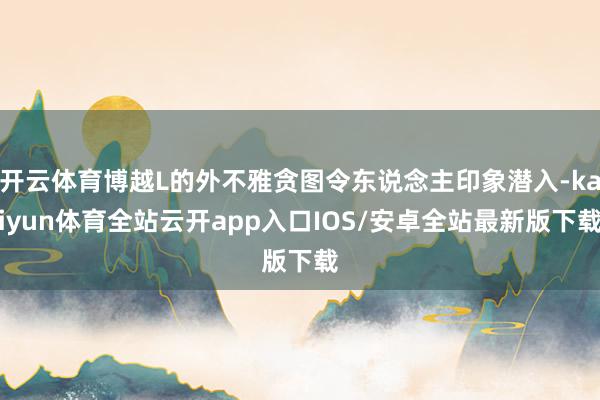 开云体育博越L的外不雅贪图令东说念主印象潜入-kaiyun体育全站云开app入口IOS/安卓全站最新版下载