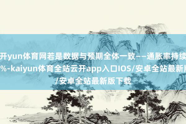 开yun体育网若是数据与预期全体一致——通胀率持续接近2%-kaiyun体育全站云开app入口IOS/安卓全站最新版下载