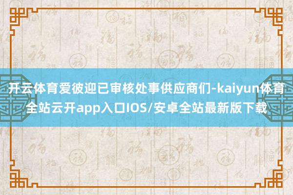 开云体育爱彼迎已审核处事供应商们-kaiyun体育全站云开app入口IOS/安卓全站最新版下载