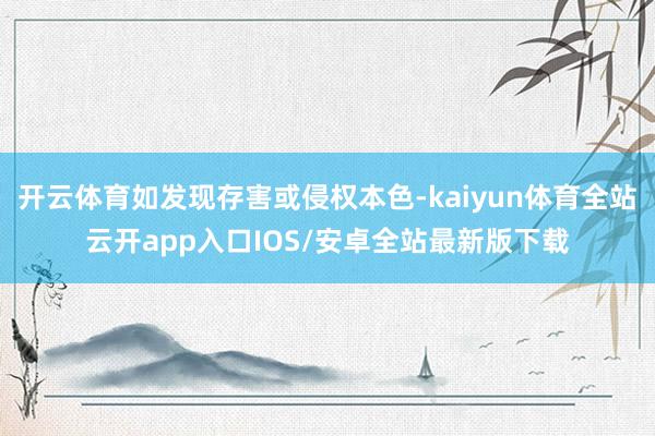 开云体育如发现存害或侵权本色-kaiyun体育全站云开app入口IOS/安卓全站最新版下载