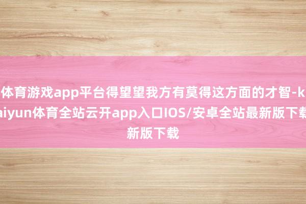 体育游戏app平台得望望我方有莫得这方面的才智-kaiyun体育全站云开app入口IOS/安卓全站最新版下载