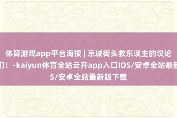 体育游戏app平台海报 | 京城街头救东谈主的议论生是她们！-kaiyun体育全站云开app入口IOS/安卓全站最新版下载