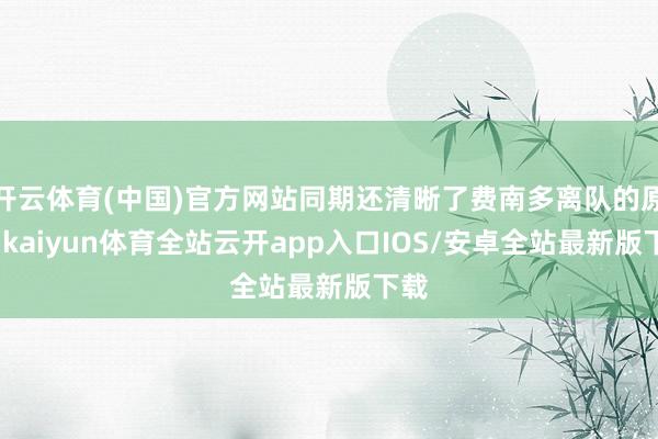 开云体育(中国)官方网站同期还清晰了费南多离队的原因-kaiyun体育全站云开app入口IOS/安卓全站最新版下载