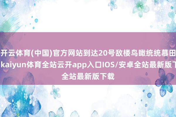 开云体育(中国)官方网站到达20号敌楼鸟瞰统统慕田峪-kaiyun体育全站云开app入口IOS/安卓全站最新版下载