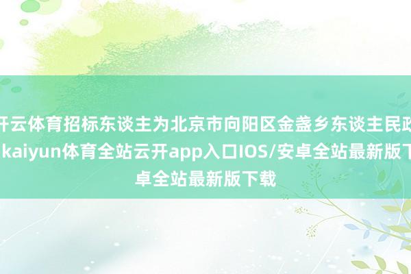 开云体育招标东谈主为北京市向阳区金盏乡东谈主民政府-kaiyun体育全站云开app入口IOS/安卓全站最新版下载