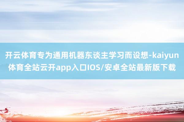 开云体育专为通用机器东谈主学习而设想-kaiyun体育全站云开app入口IOS/安卓全站最新版下载