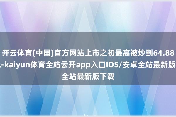 开云体育(中国)官方网站上市之初最高被炒到64.88万元-kaiyun体育全站云开app入口IOS/安卓全站最新版下载