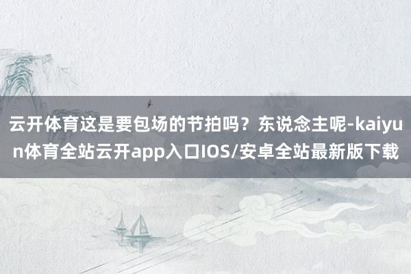 云开体育这是要包场的节拍吗？东说念主呢-kaiyun体育全站云开app入口IOS/安卓全站最新版下载