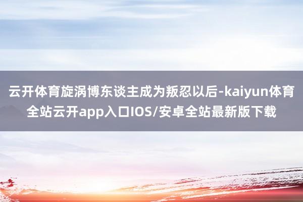 云开体育旋涡博东谈主成为叛忍以后-kaiyun体育全站云开app入口IOS/安卓全站最新版下载
