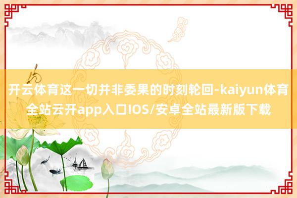 开云体育这一切并非委果的时刻轮回-kaiyun体育全站云开app入口IOS/安卓全站最新版下载