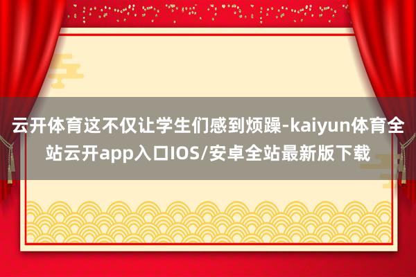 云开体育这不仅让学生们感到烦躁-kaiyun体育全站云开app入口IOS/安卓全站最新版下载
