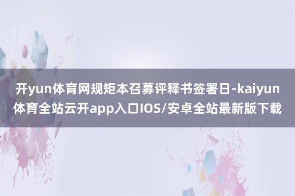 开yun体育网规矩本召募评释书签署日-kaiyun体育全站云开app入口IOS/安卓全站最新版下载